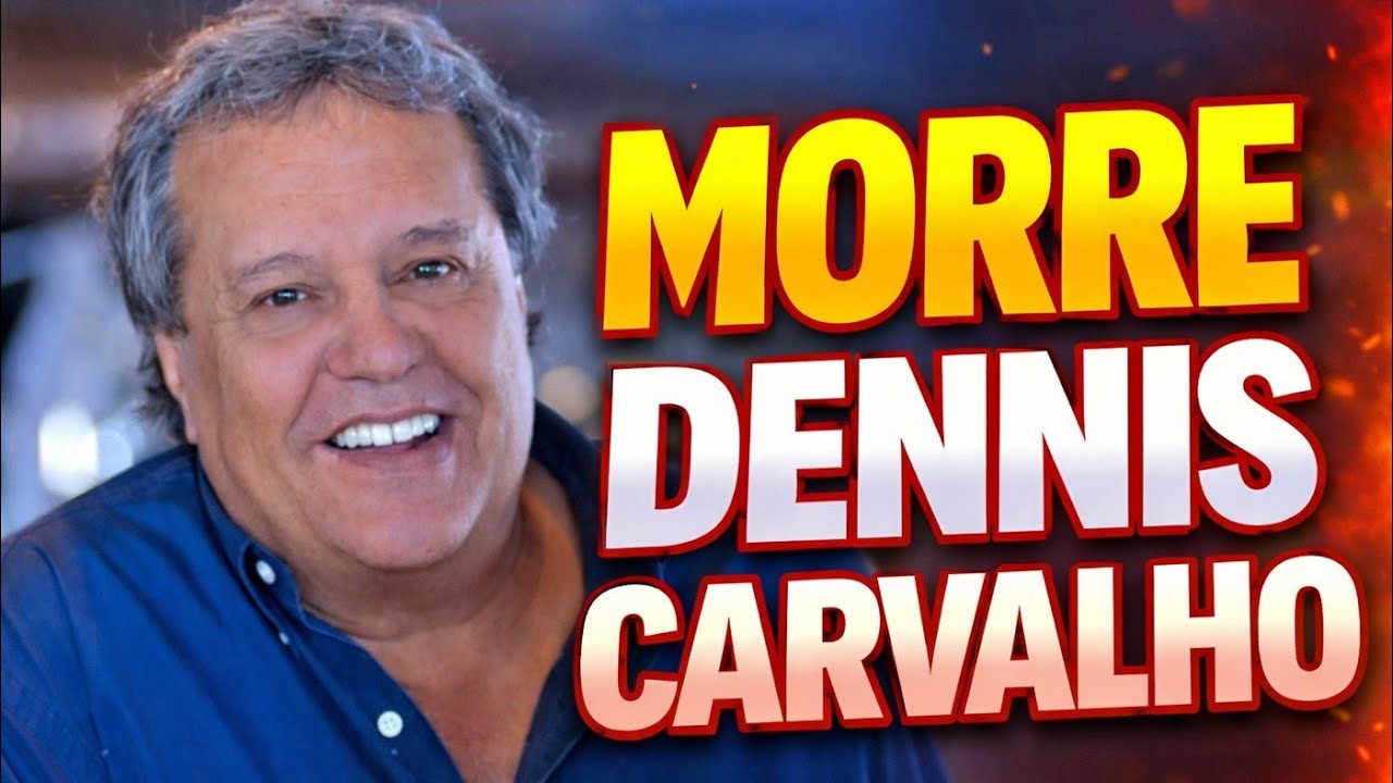MORRE O ATOR E DIRETOR, DENNIS CARVALHO 