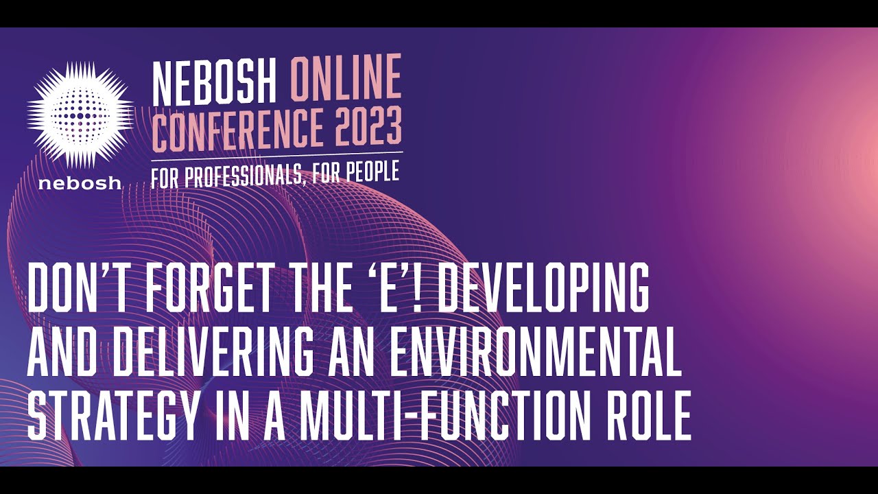 Developing and delivering an environmental strategy - NEBOSH Online Conference 2023