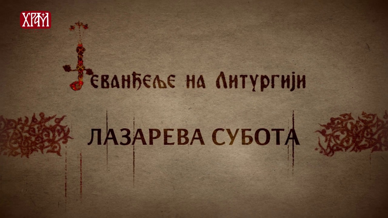 ЛАЗАРЕВА СУБОТА - ЈЕВАНЂЕЉЕ НА ЛИТУРГИЈИ