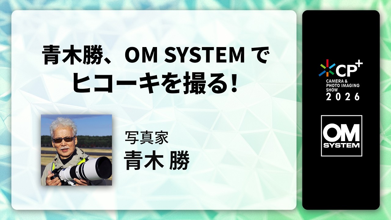【CP+2026 OM SYSTEM オンラインイベント】写真家 青木 勝 「青木勝、OM SYSTEMでヒコーキを撮る！」