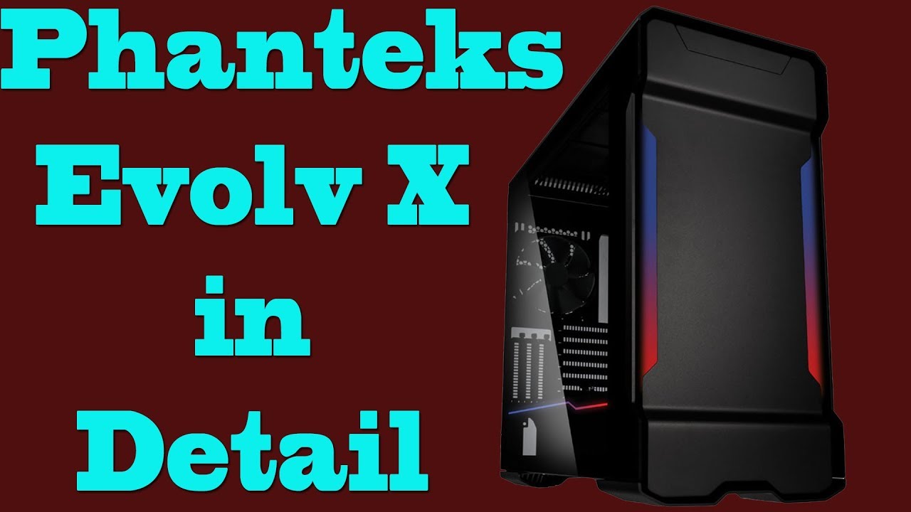 Детальное описание корпуса для игрового компьютера Phanteks Evolv X