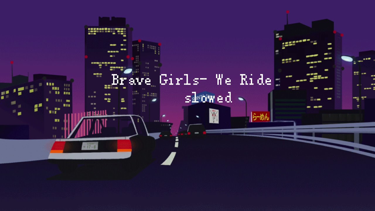 Brave Girls- We Ride (slowed)