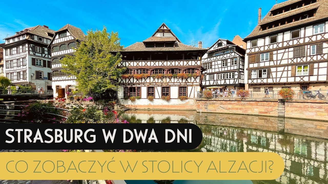 Strasburg w dwa dni  - Co zobaczyć w najbardziej niedocenionym przez Polaków mieście we Francji?