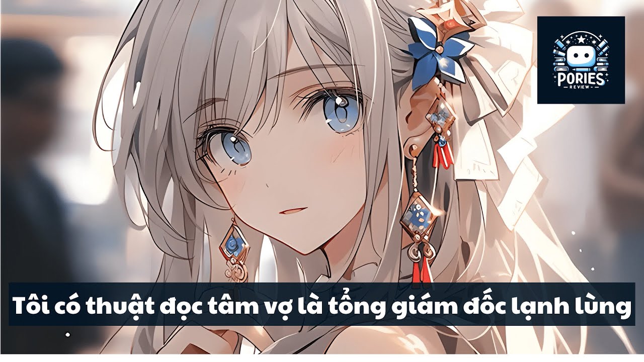 [FULL] TÔI CÓ THUẬT ĐỌC TÂM VỢ LÀ TỔNG GIÁM ĐỐC LẠNH LÙNG | PORIES REVIEW
