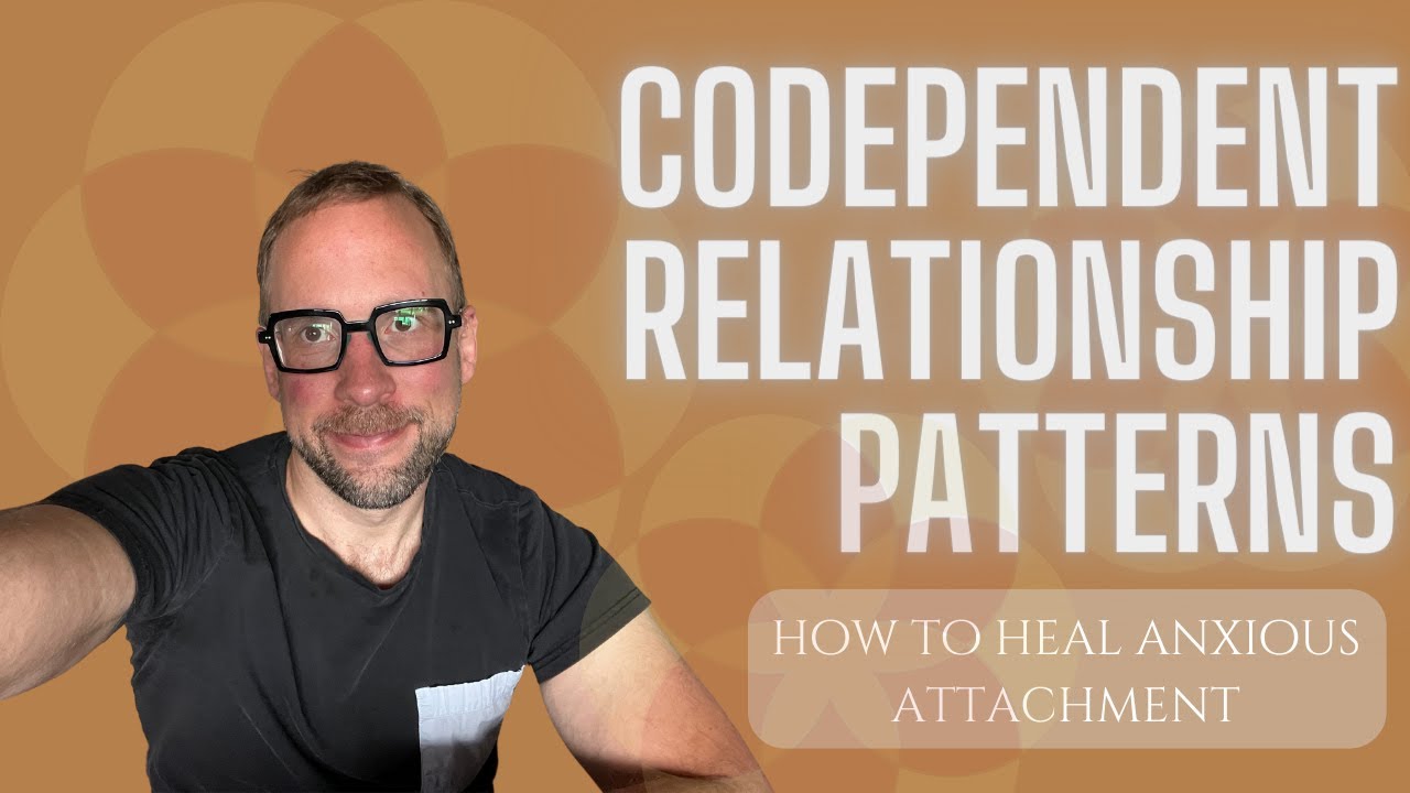 Codependent Relationship Patterns - How to Heal Anxious Attachment