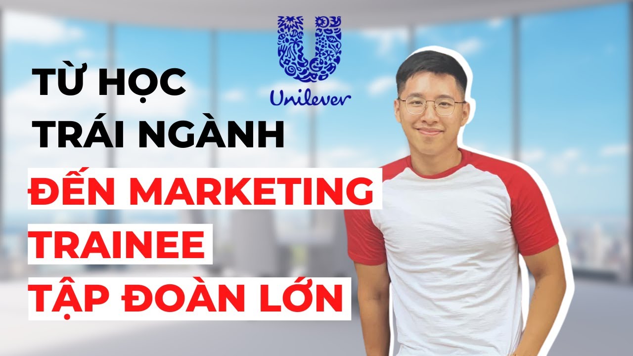 Mình nhận offer làm tại Unilever dù học trái ngành
