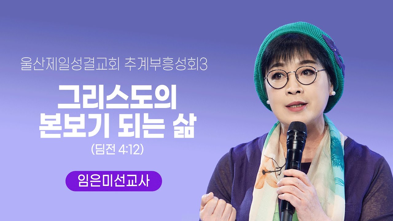 울산제일성결교회 추계부흥성회3 - 그리스도의 본보기 되는 삶 (딤전4:12) 임은미선교사