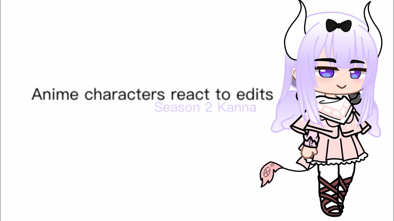 Anime characters react to edits (Season 2) (Part 1) Kanna: Miss Kobayashi's Dragon Maid
