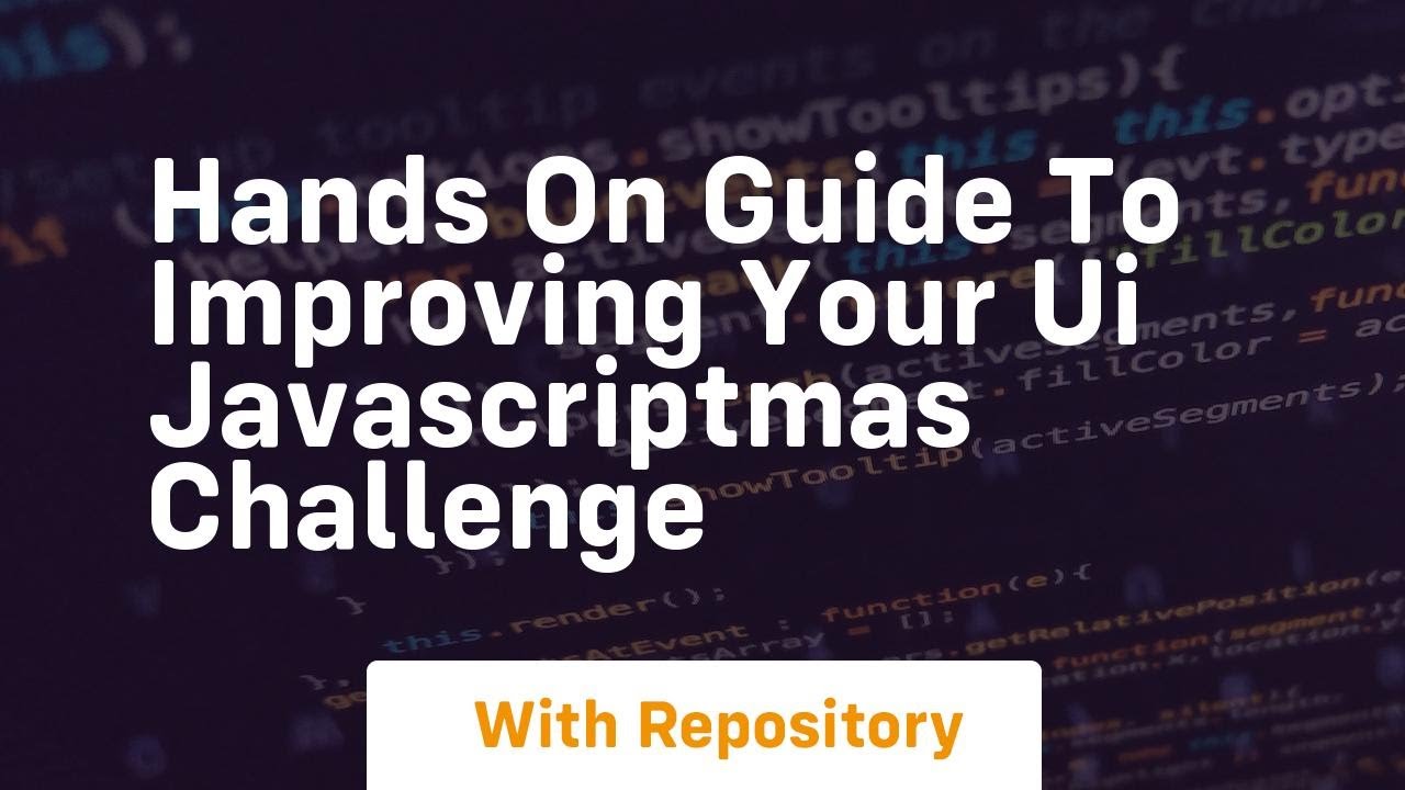 Hands on guide to improving your ui javascriptmas challenge