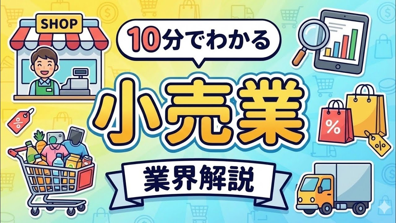 【10分でわかる！】日本の小売業界をかんたん解説！　これだけで小売業界の大枠をつかめる！