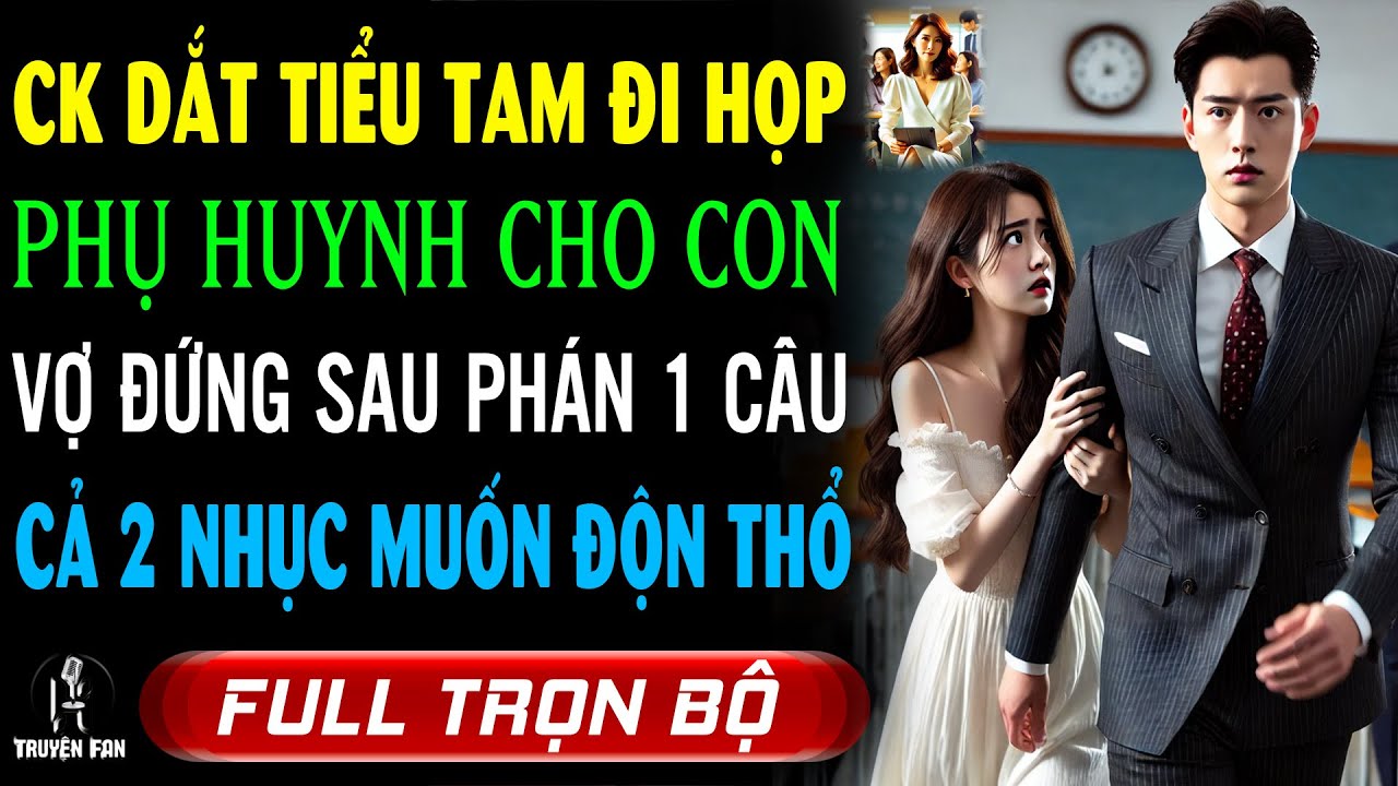Chồng Dắt Tiểu Tam HỔ BÁO Đến Họp Phụ Huynh: VỢ ĐỨNG SAU PHÁN 1 CÂU CẢ 2 TÁI MẶT NHỤC MUỐN ĐỘN THỔ