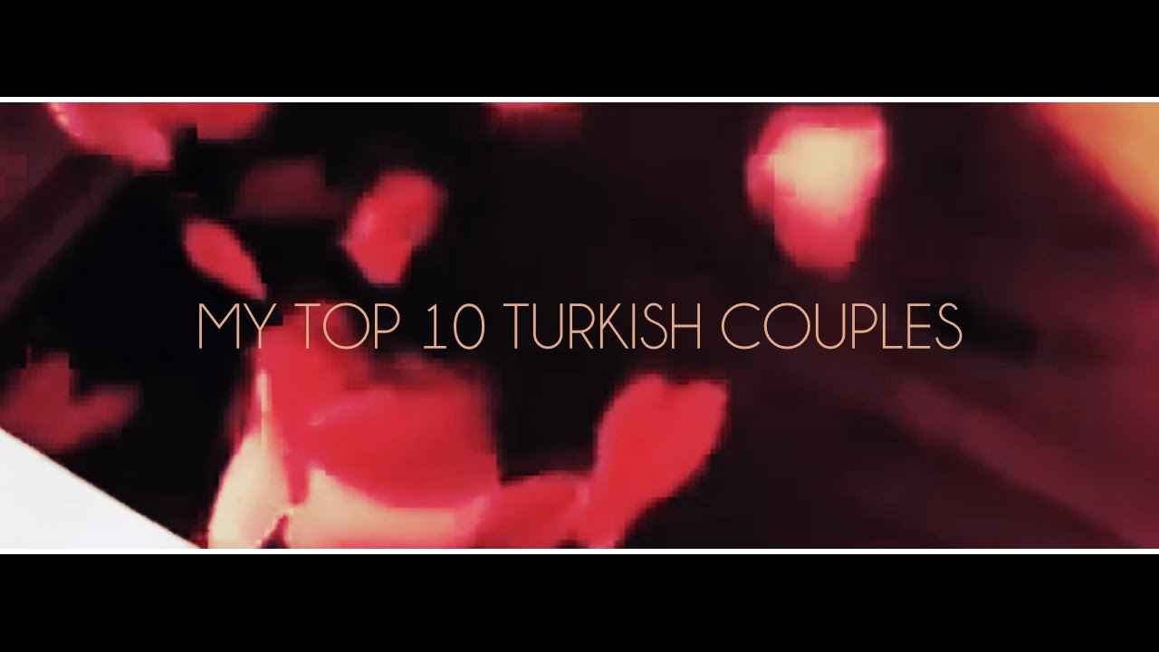►MY TOP 10 TURKISH COUPLES
