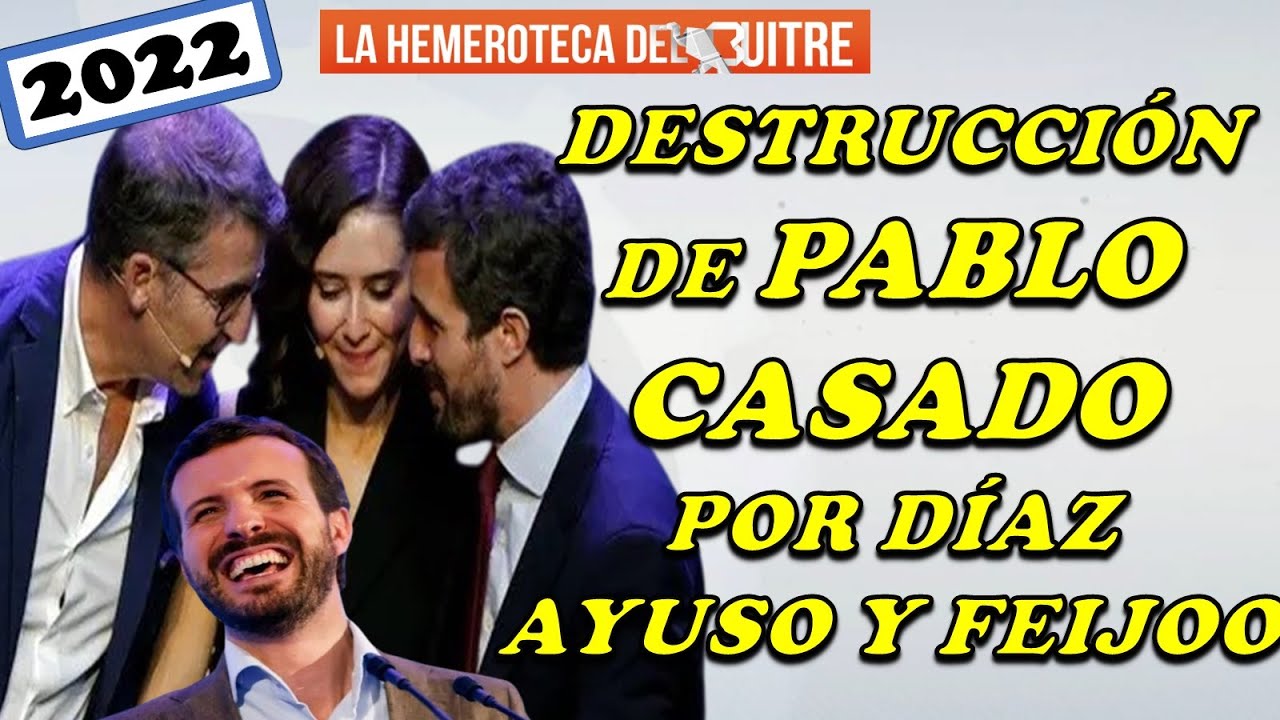 Proceso de destrucción de Pablo Casado por Isabel Díaz Ayuso y Feijoo: errores y traiciones (2022)