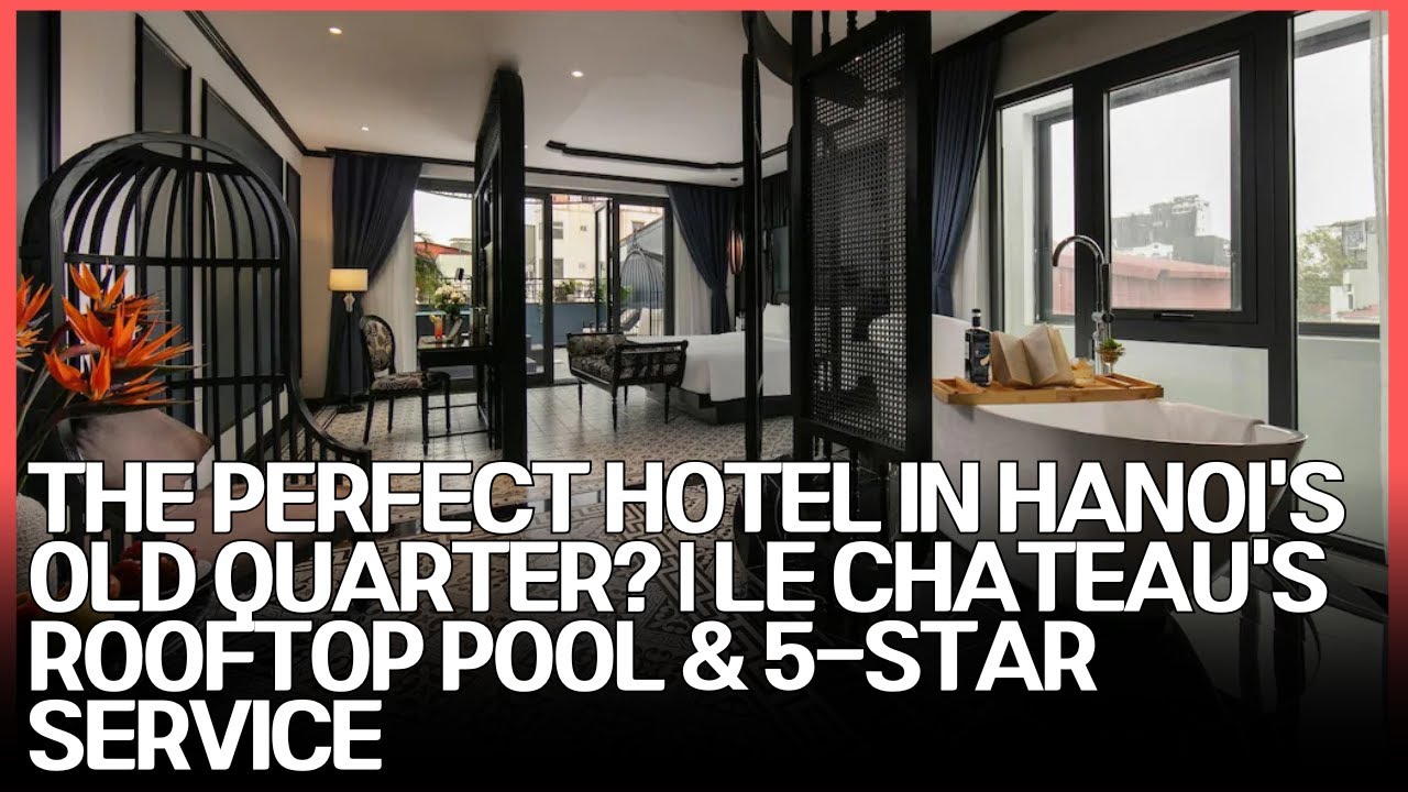 Hanoi Le Chateau Hotel: An In-Depth Review of a 5-Star Hidden Gem