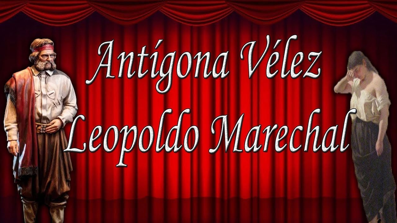 Entretelones: Antígona Vélez, de Leopoldo Marechal