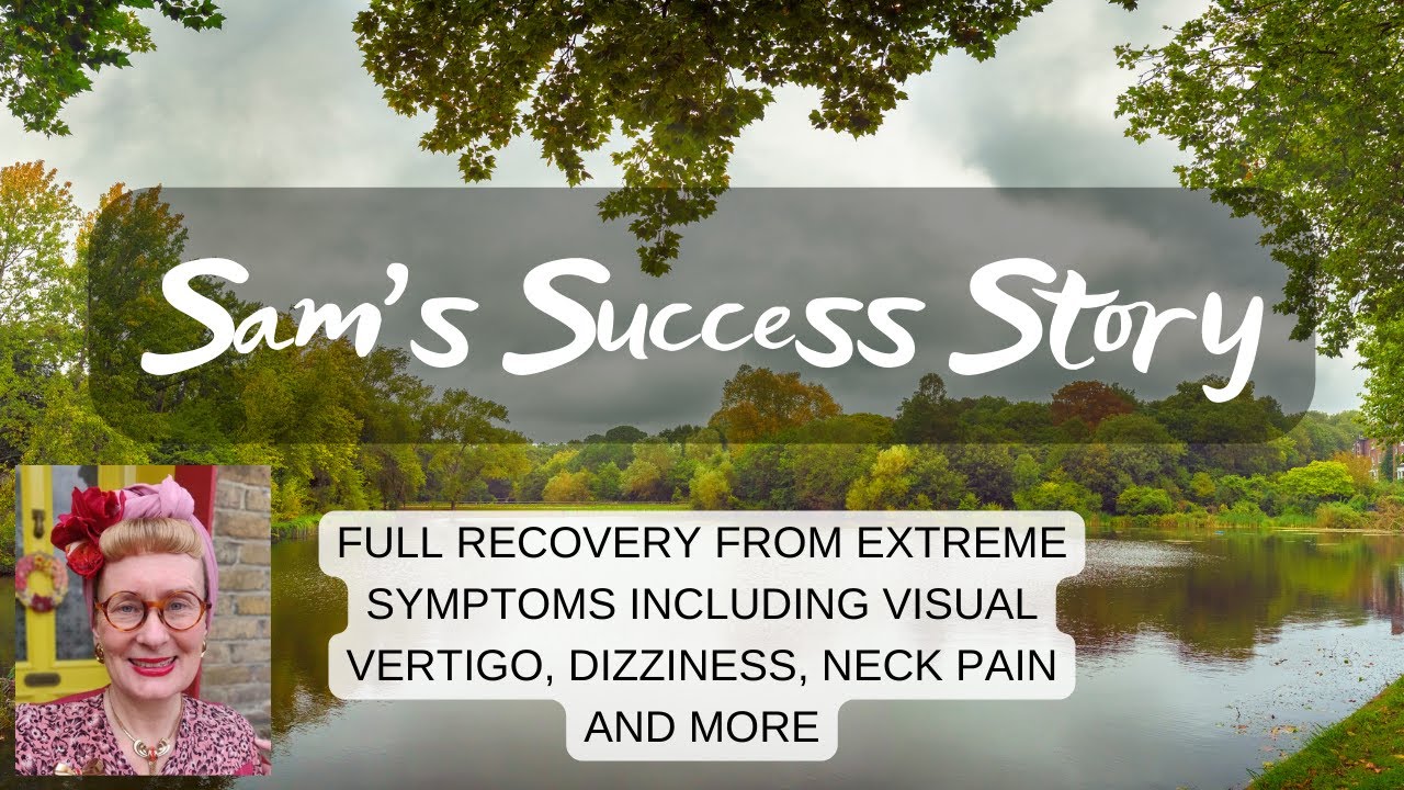 Sam M.'s Success Story: full recovery from EXTREME visual vertigo, dizziness, nausea & more