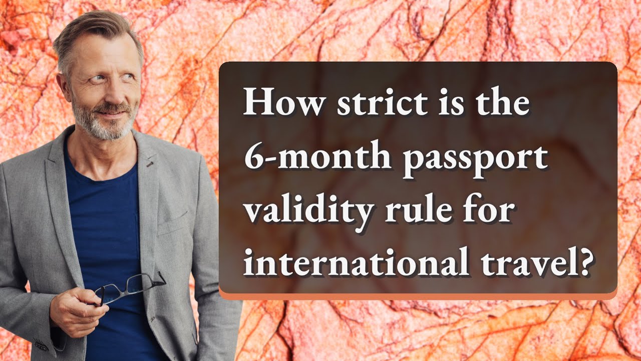 How strict is the 6-month passport validity rule for international travel?