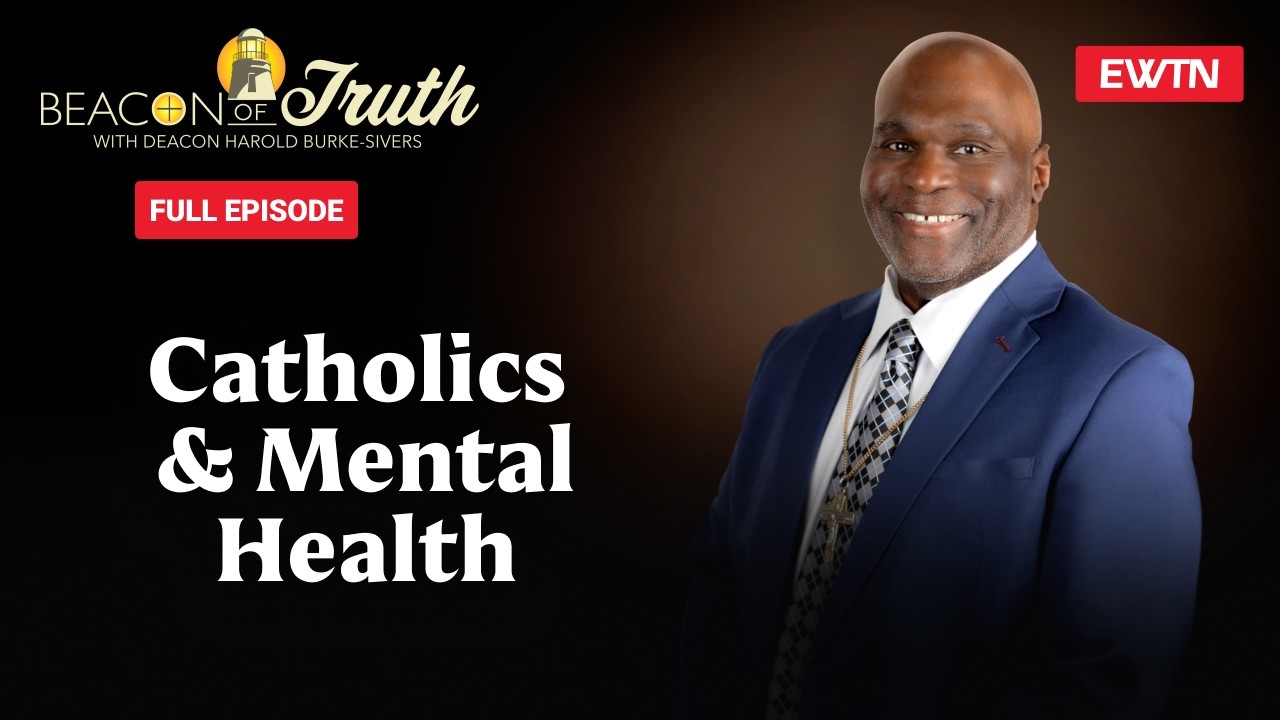 Beacon of Truth with Deacon Harold Burke Sivers - Catholics & Mental Health- 02/23/26
