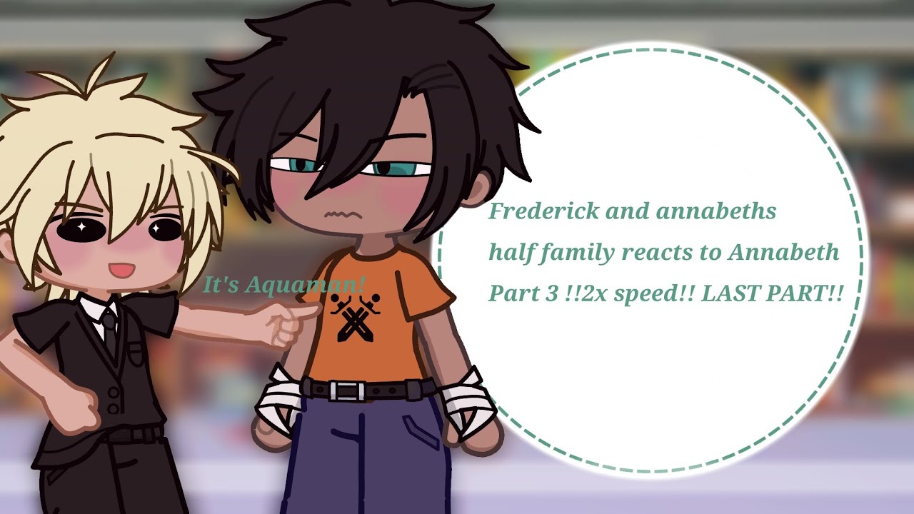 •Frederick and Annabeth's half family reacts to Annabeth• Part 3 !!2x speed!! LAST PART!!