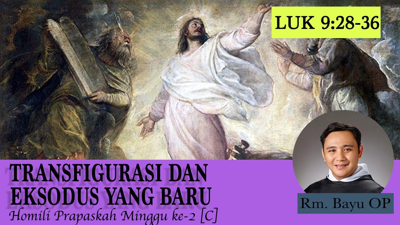 TRANSFIGURASI DAN EKSODUS BARU [HOMILI RM. BAYU OP, MINGGU PRAPASKAH KE-2, C]