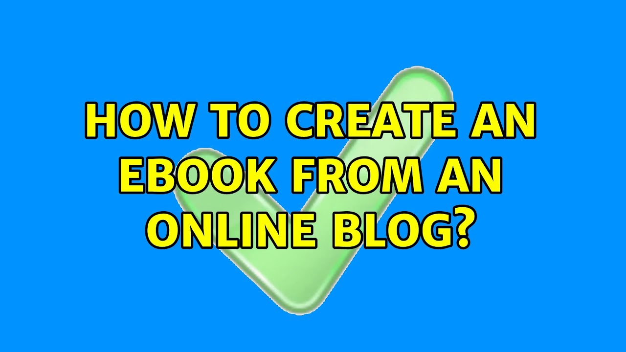 How to create an ebook from an online blog?