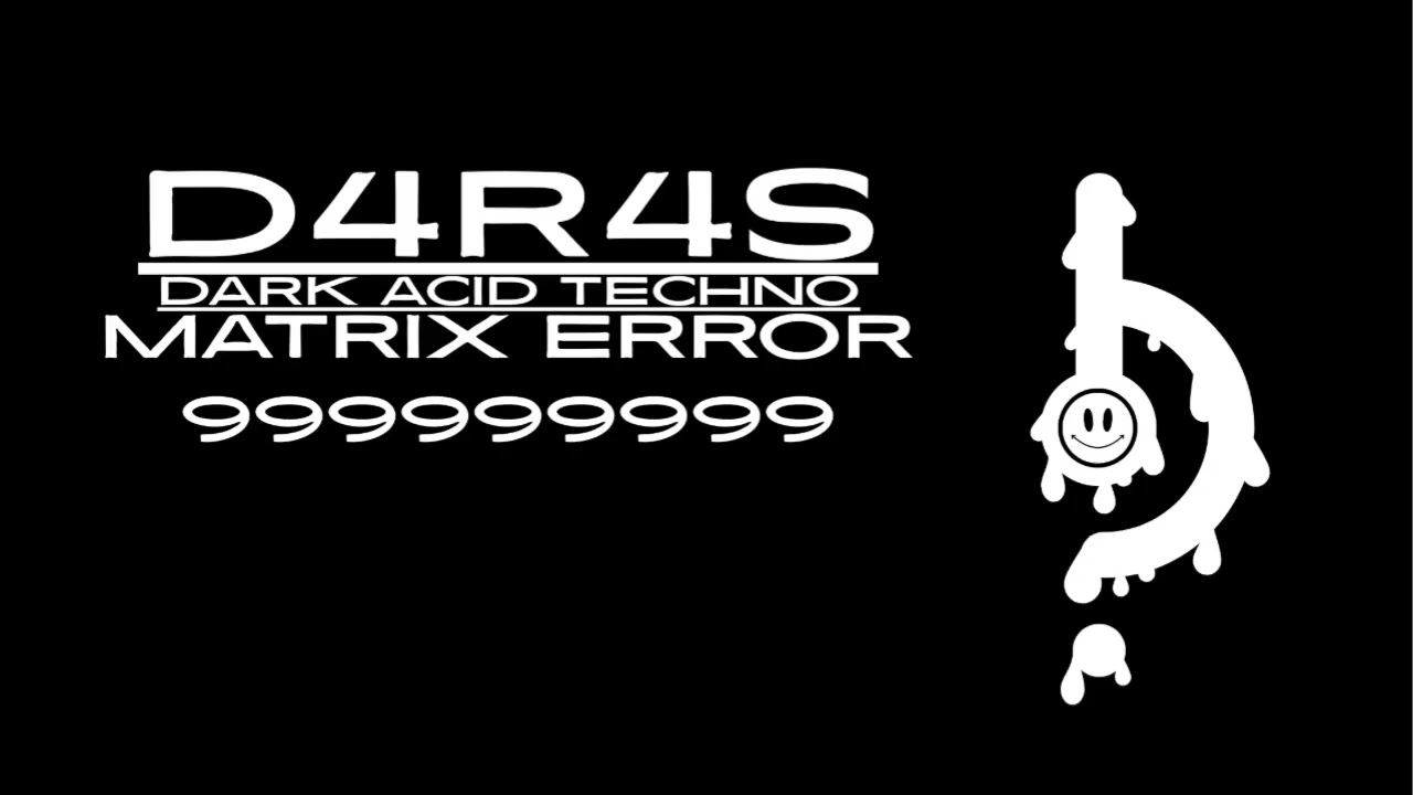 D4R4S-Matrix Error 999999999/Dark Acid Techno