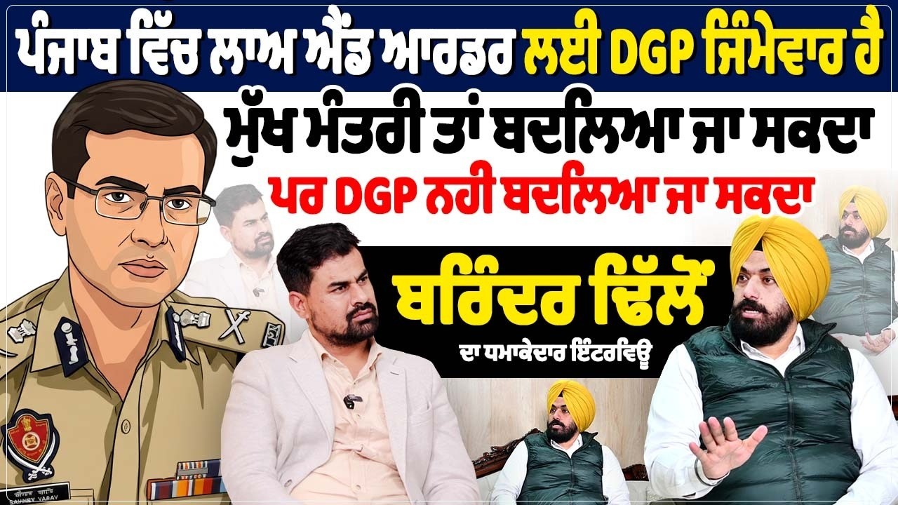 ਪੰਜਾਬ ਵਿੱਚ ਲਾਅ ਐਂਡ ਆਰਡਰ ਲਈ DGP ਜਿੰਮੇਵਾਰ ਹੈ,ਮੁੱਖ ਮੰਤਰੀ ਤਾਂ ਬਦਲਿਆ ਜਾ ਸਕਦਾ ਪਰ DGP ਨਹੀਂ