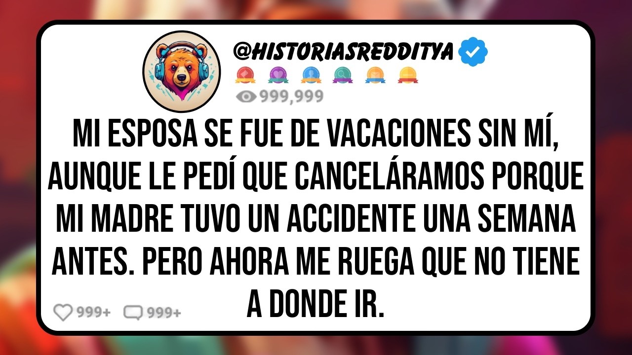 Mi ESPOSA se fue de Vacaciones Sin Mí, Aunque le Pedí que Canceláramos Porque mi MADRE Tuvo un...
