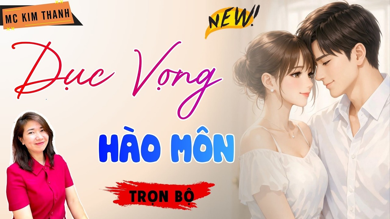 Truyện Ngôn Tình Official: Dục Vọng Hào Môn | MC Kim Thanh Diễn Đọc Hay Lắm