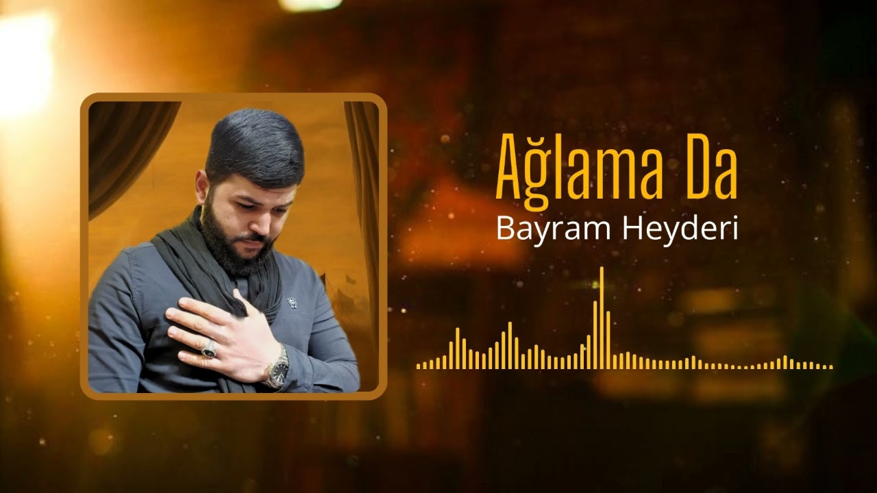 Bayram Heyderi - Aglama Da / Mersiyye