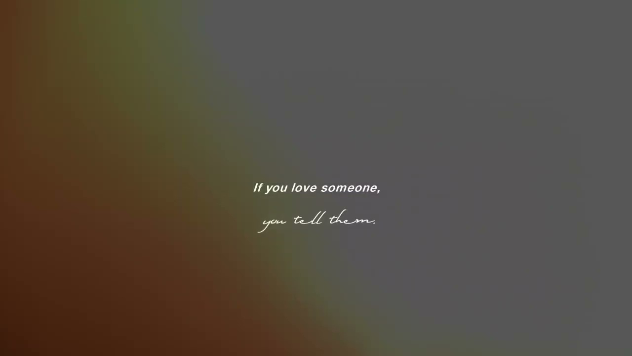 hey i know i'm probably the last person x if you love someone, tell them x falling in love