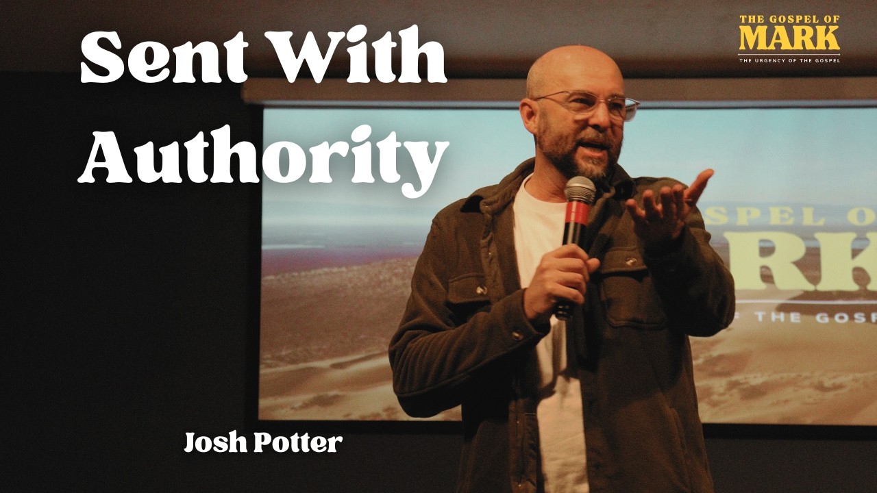 THE GOSPEL OF MARK | Sent With Authority | Rev. Josh Potter