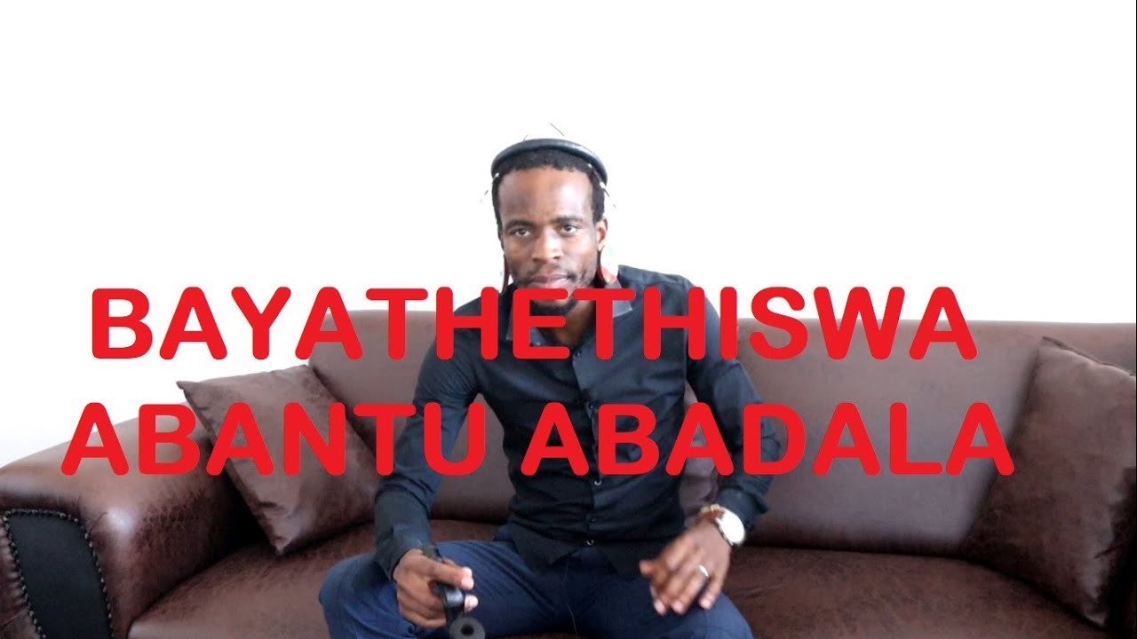 BAYATHETHISWA ABANTU ABADALA