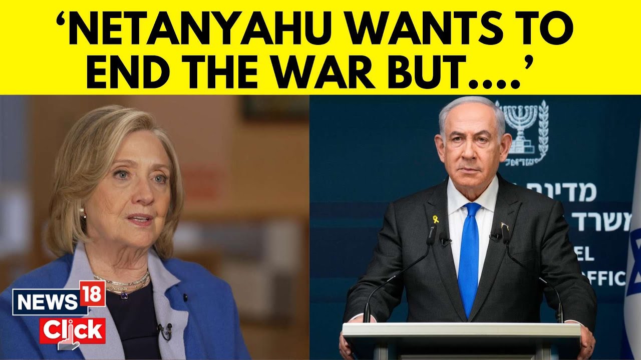 Hillary Clinton Reveals Netanyahu Wants To End The War, But..., In An Exclusive Interview | N18G