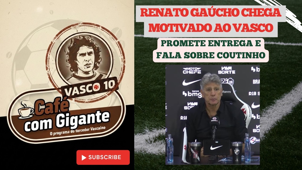 RENATO GAÚCHO CHEGA MOTIVADO AO VASCO, PROMETE ENTREGA E FALA DE COUTINHO