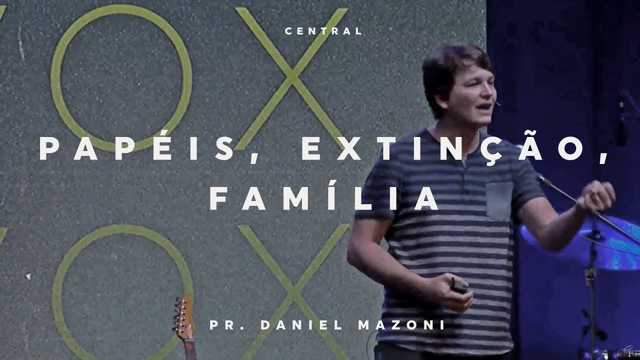 PAPÉIS, EXTINÇÃO, FAMÍLIA | PR. DANIEL MAZONI | VOX CENTRAL | 06/09/18 | CENTRAL