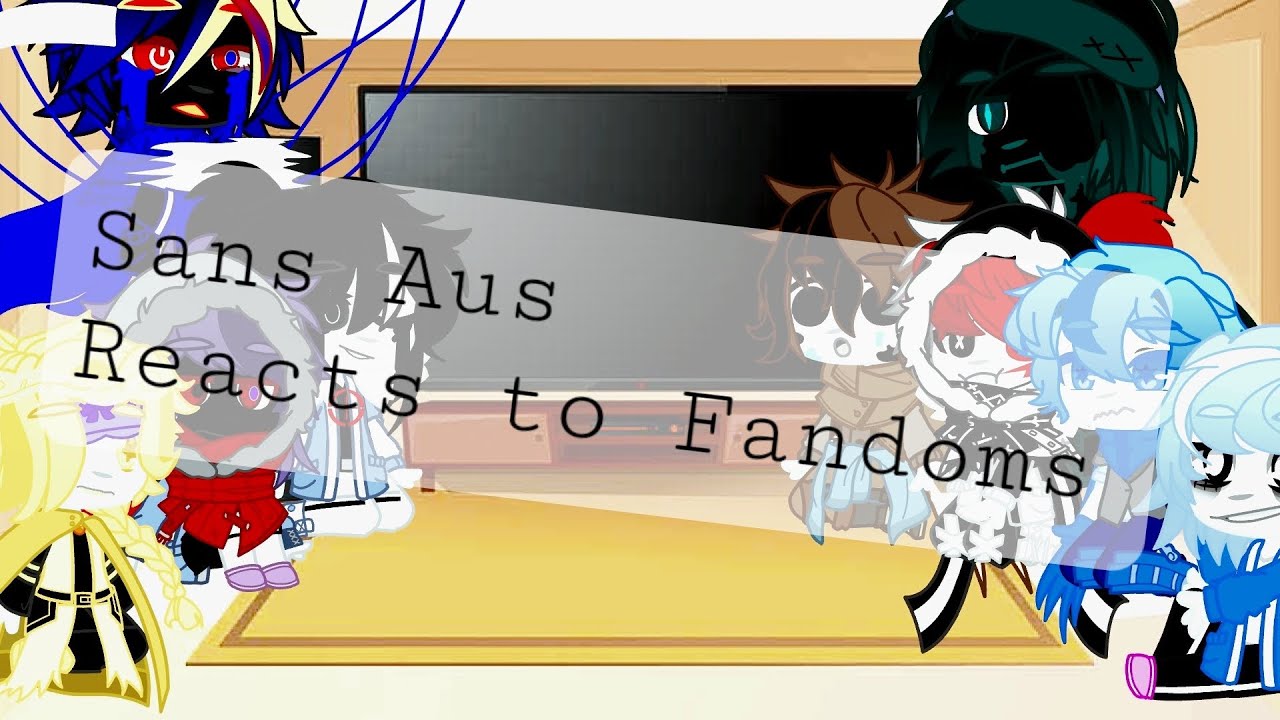 Sans Aus reacts to Fandoms