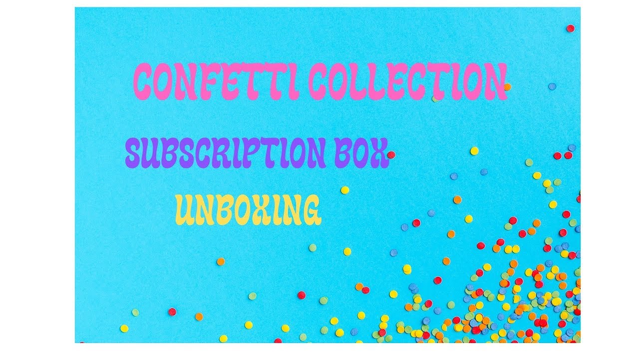 Confetti Collection Subscription Box Unboxing!!!