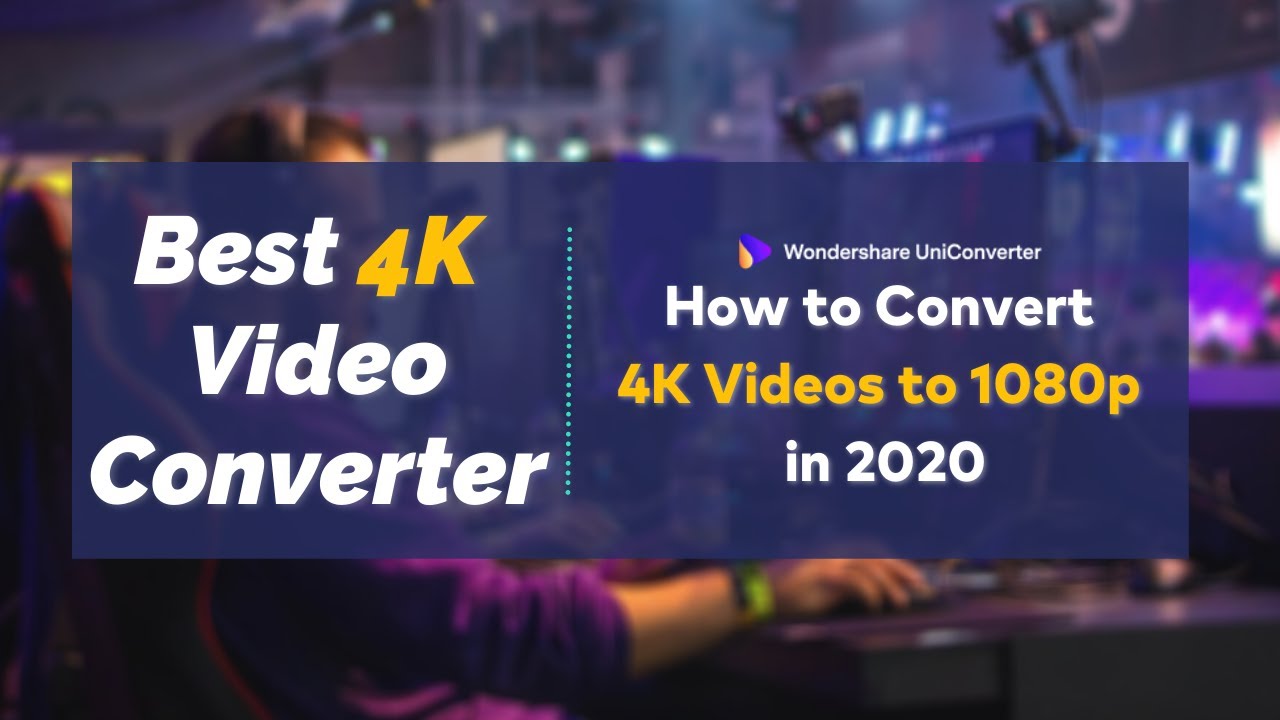 Best 4K Video Converter: How to Convert 4K Videos to 1080p in 2021