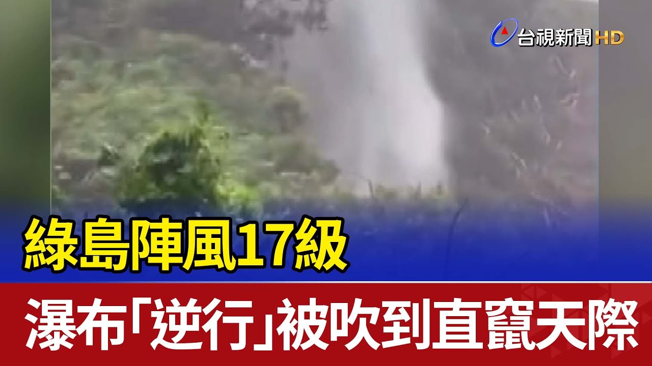 綠島陣風17級 瀑布「逆行」被吹到直竄天際