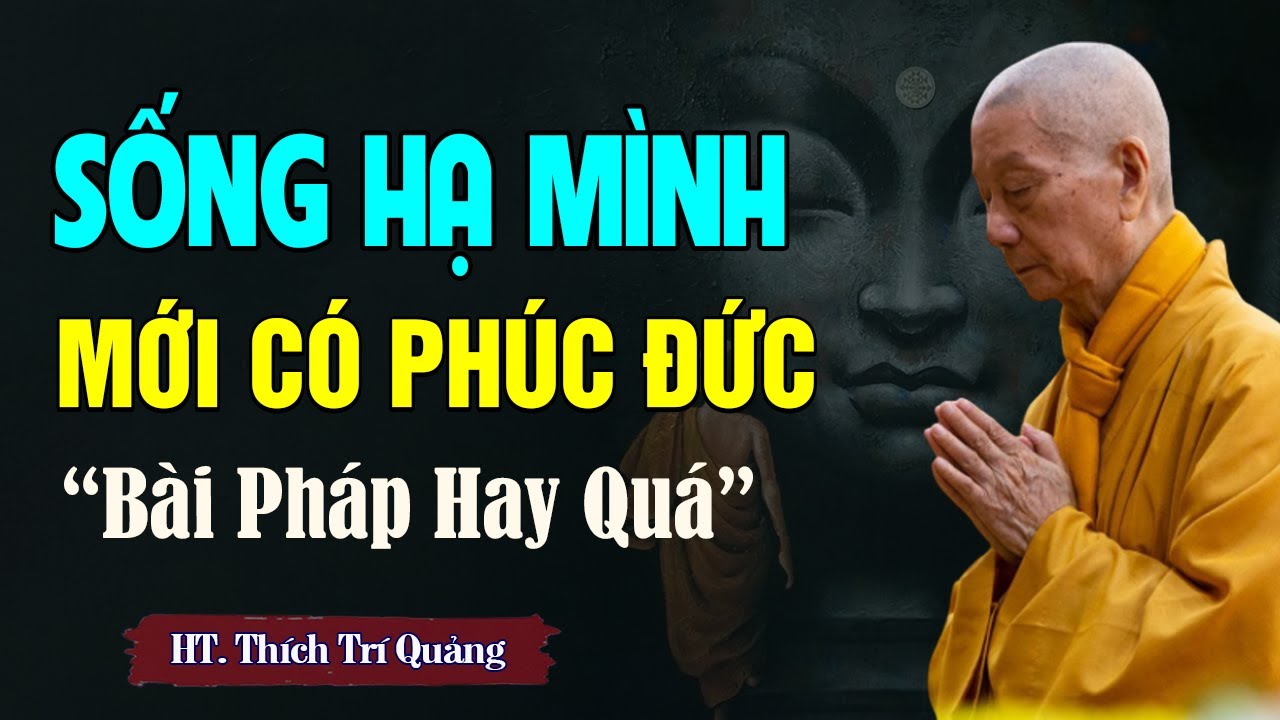 Sống Hạ Mình Mới Có Phúc Đức - HT. Thích Trí Quảng (bài pháp hay quá)