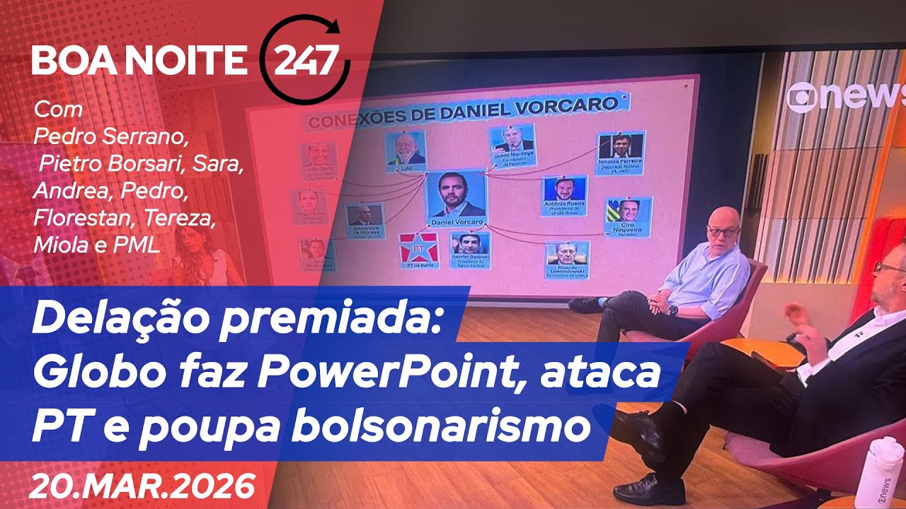 Boa Noite 247 - Delação premiada: Globo faz PowerPoint, ataca PT e poupa bolsonarismo (20.03.26)