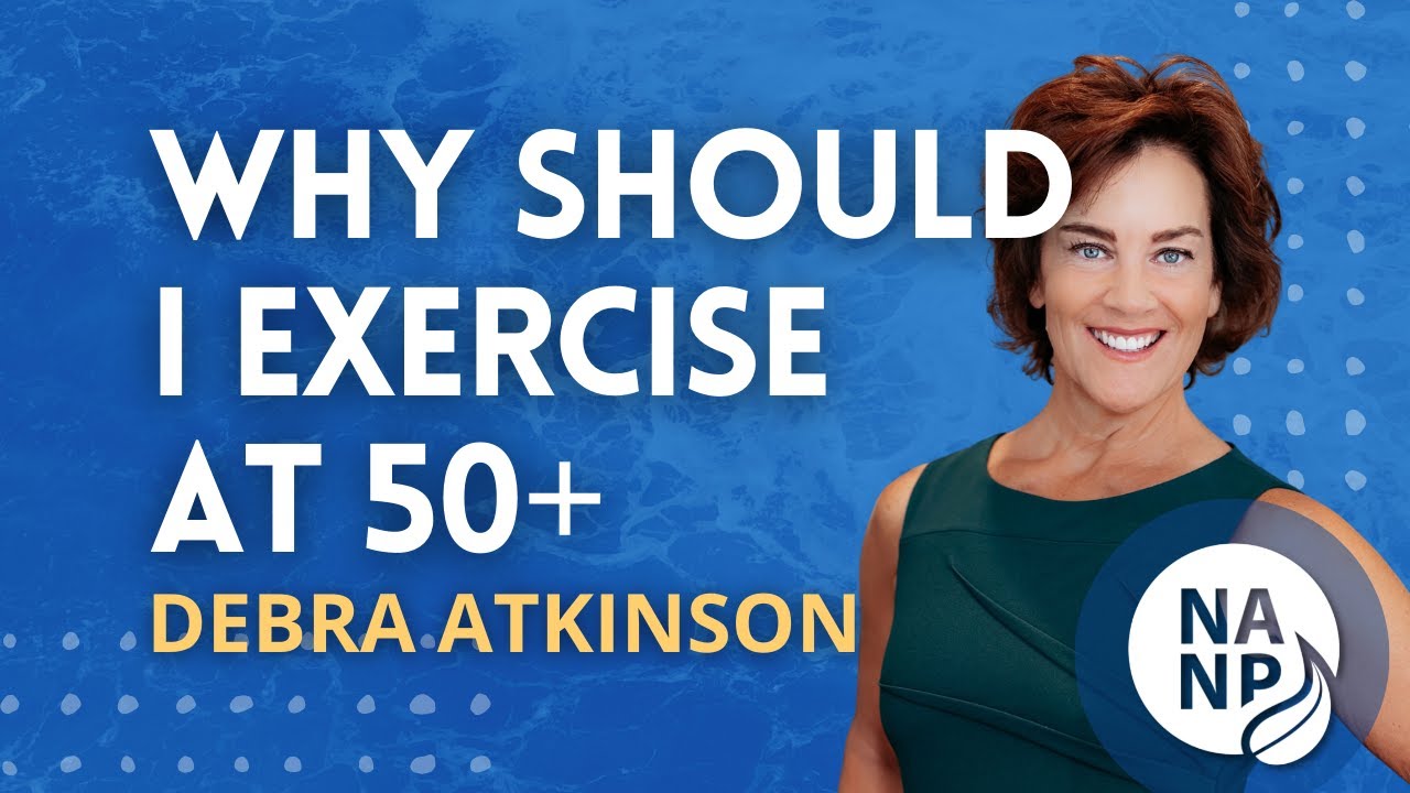 Why Should I Exercise at Age 50 Plus & Fitness at 50 Years Old with Debra Atkinson-Nourishing You