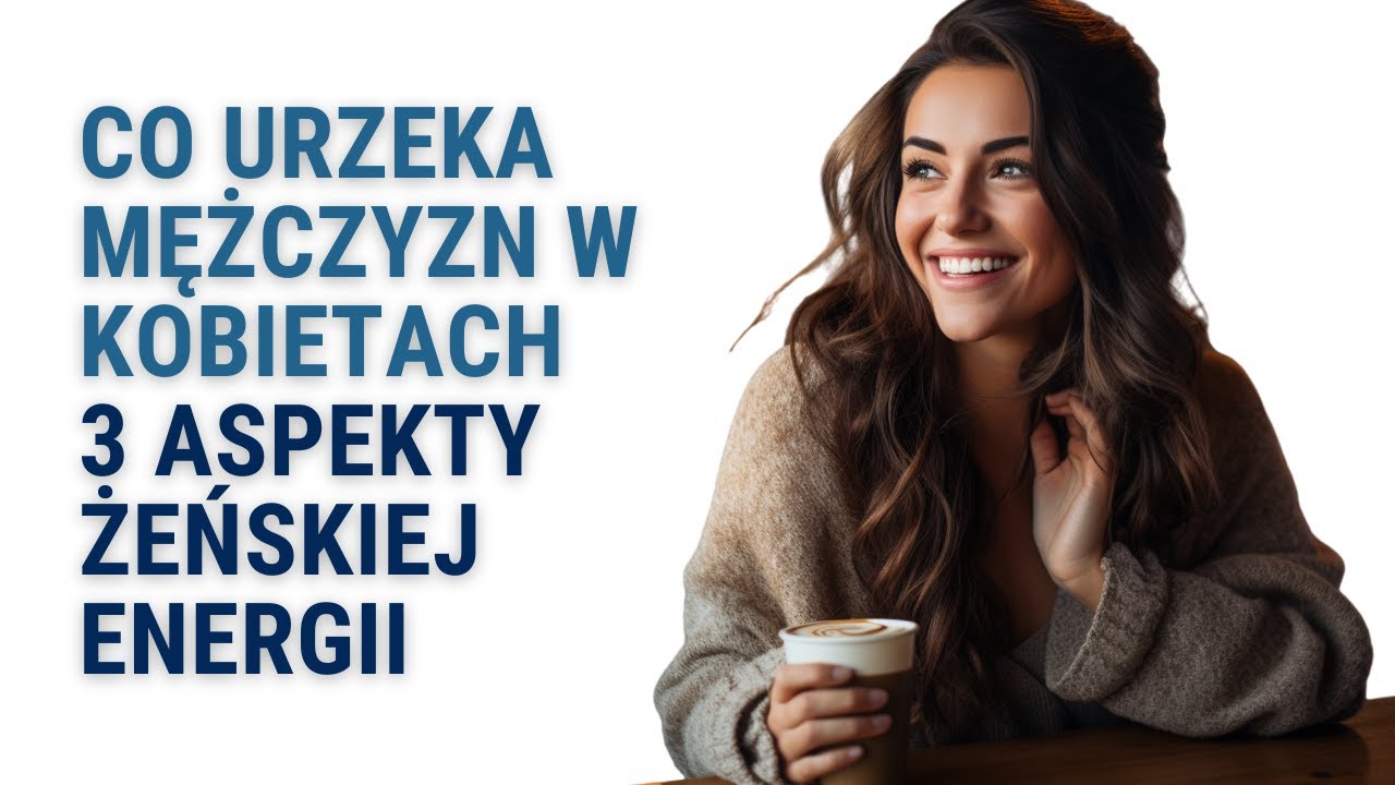 Co Urzeka Mężczyzn w Kobietach - 3 Aspekty Żeńskiej Energii