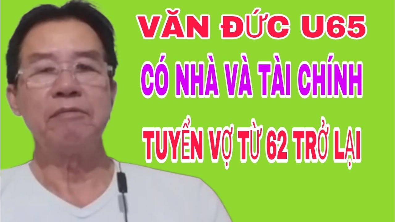 VĂN ĐỨC U65 CÓ NHÀ VÀ TÀI CHÍNH TUYỂN VỢ TỪ U62 TRỞ LẠI #516