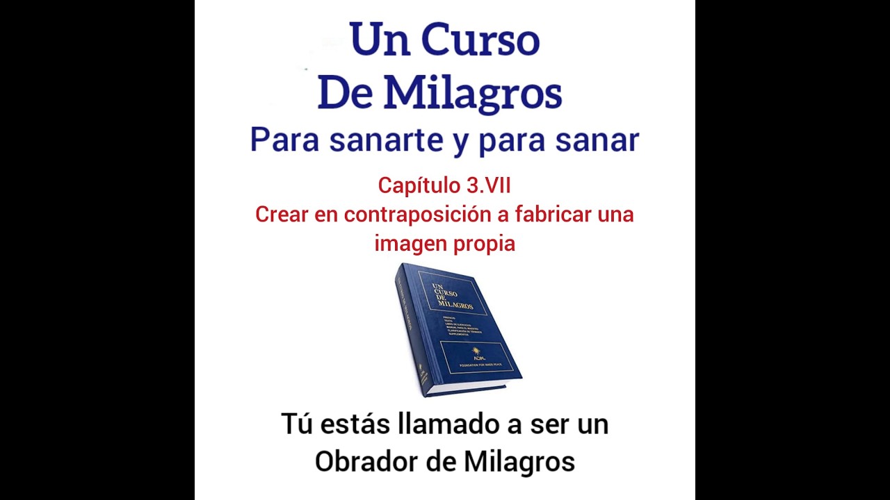 UCDM para sanar. Cap 3.VII. Crear en contraposici&oacute;n a fabricar una imagen propia