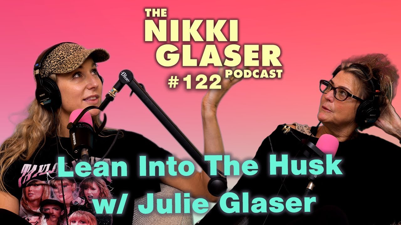 # 122 Lean Into the Husk w/ Julie Glaser | The Nikki Glaser Podcast