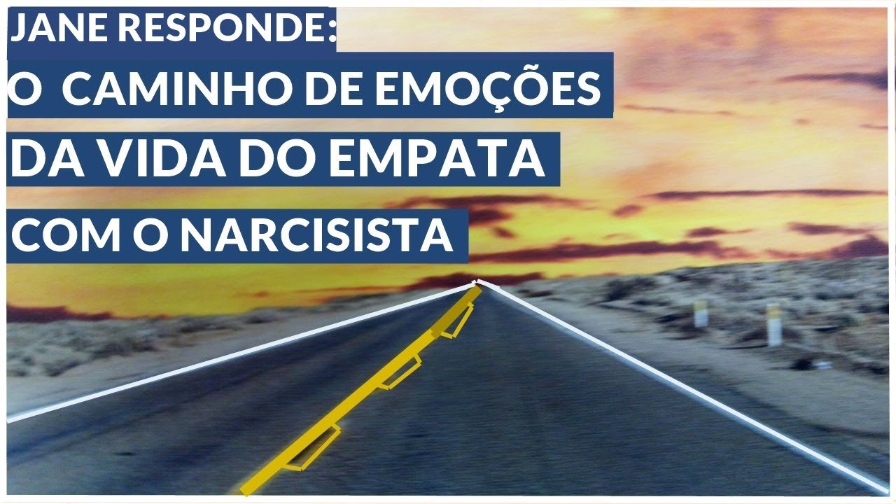 O CAMINHO  CHEIO DE EMOÇÕES DO EMPATA COM NARCISISTA-  JANE RESPONDE PSICOLOGIA SOCIAL