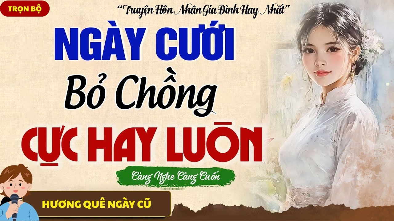TRUYỆN NGẮN HAY NHẤT 2026: BỎ CHỒNG NGAY NGÀY CƯỚI, CÁI KẾT NGỌT NGÀO, NGHE LÀ MÊ MẨN