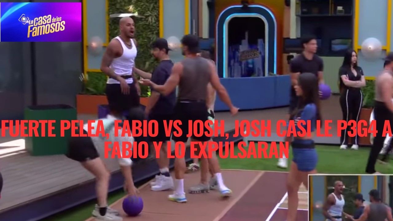 FUERTE PELEA, FABIO VS JOSH, JOSH CASI LE P3G4 A FABIO Y LO EXPULSARAN EN LA CASA DE LOS FAMOSOS 6